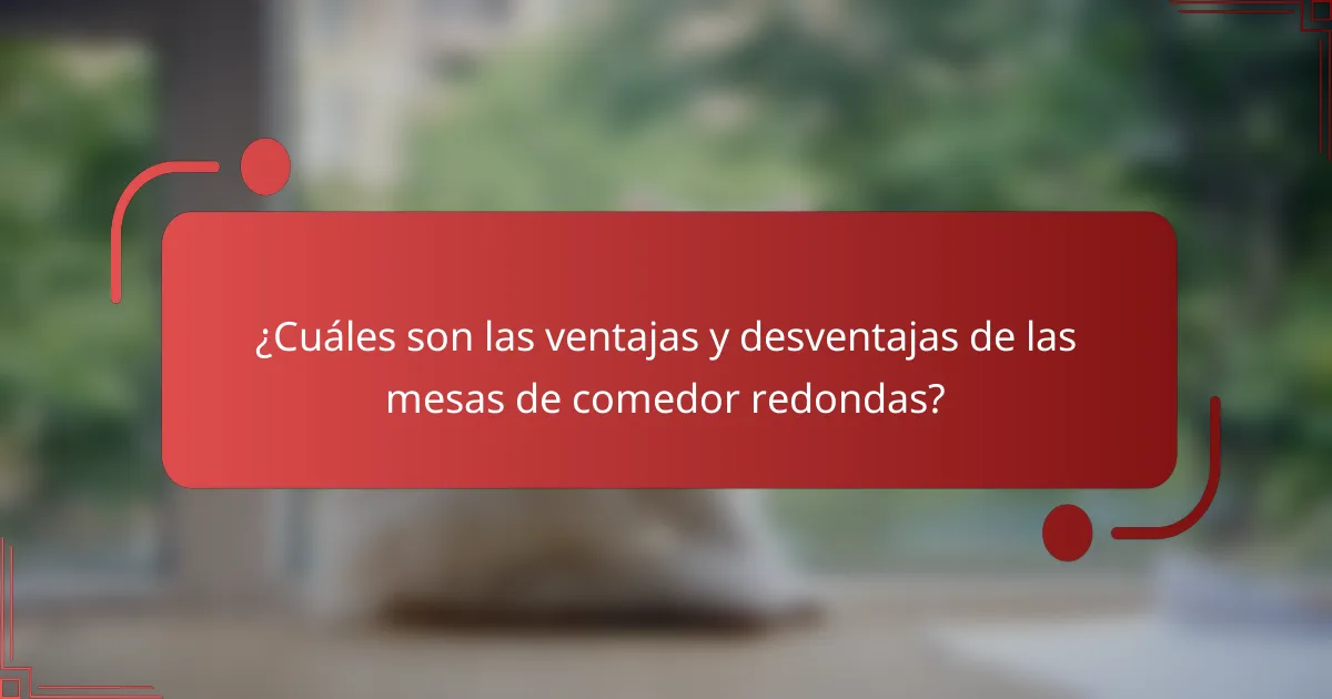¿Cuáles son las ventajas y desventajas de las mesas de comedor redondas?