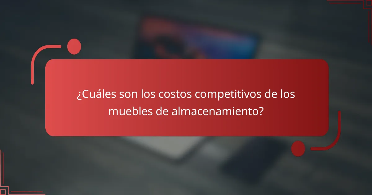 ¿Cuáles son los costos competitivos de los muebles de almacenamiento?