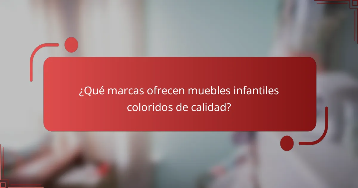 ¿Qué marcas ofrecen muebles infantiles coloridos de calidad?