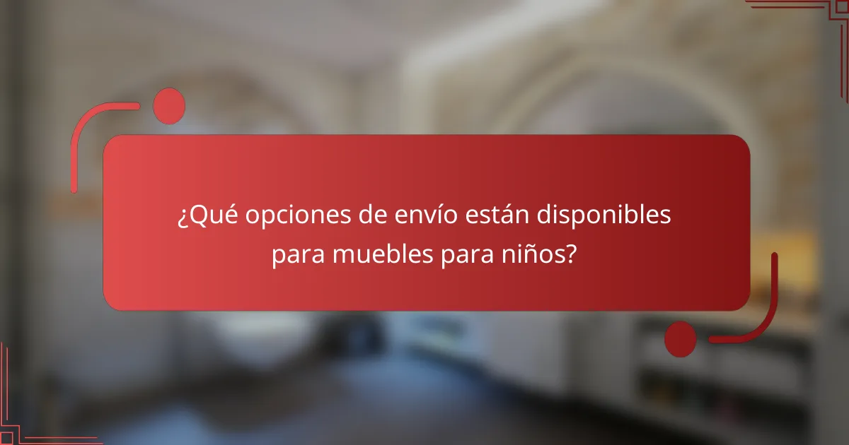 ¿Qué opciones de envío están disponibles para muebles para niños?