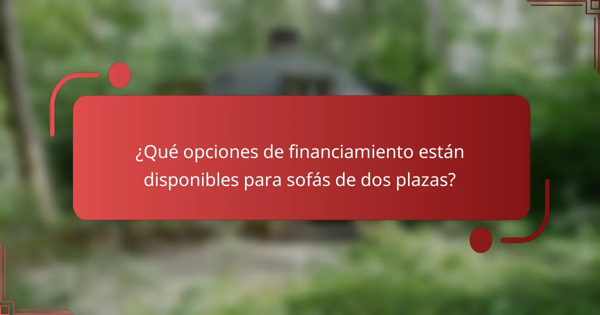 ¿Qué opciones de financiamiento están disponibles para sofás de dos plazas?
