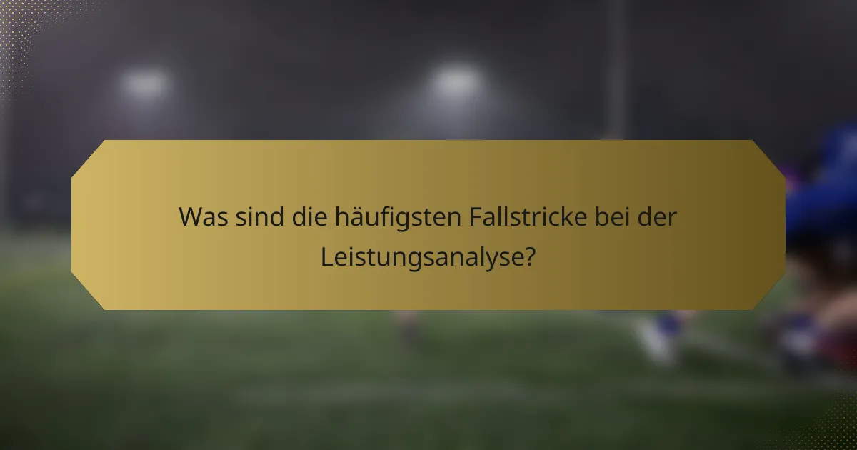 Was sind die häufigsten Fallstricke bei der Leistungsanalyse?