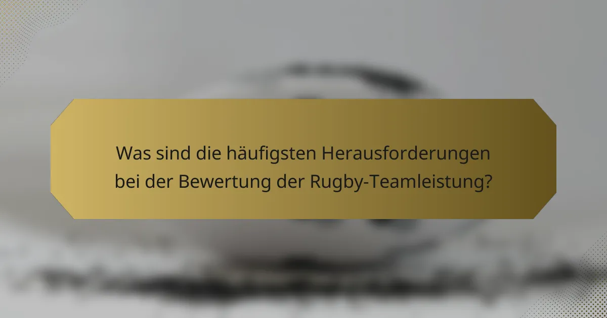 Was sind die häufigsten Herausforderungen bei der Bewertung der Rugby-Teamleistung?