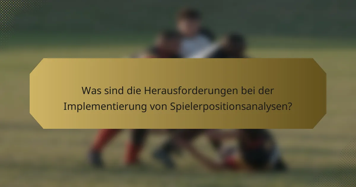 Was sind die Herausforderungen bei der Implementierung von Spielerpositionsanalysen?
