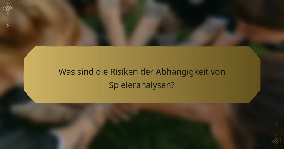 Was sind die Risiken der Abhängigkeit von Spieleranalysen?