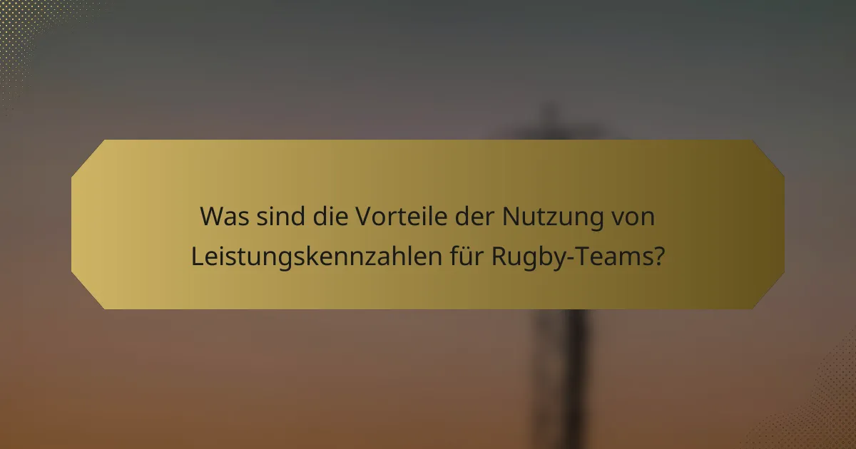 Was sind die Vorteile der Nutzung von Leistungskennzahlen für Rugby-Teams?