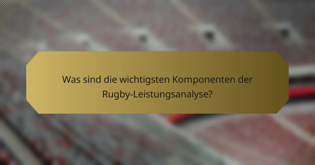 Was sind die wichtigsten Komponenten der Rugby-Leistungsanalyse?