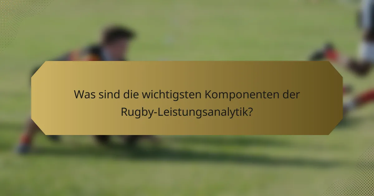 Was sind die wichtigsten Komponenten der Rugby-Leistungsanalytik?