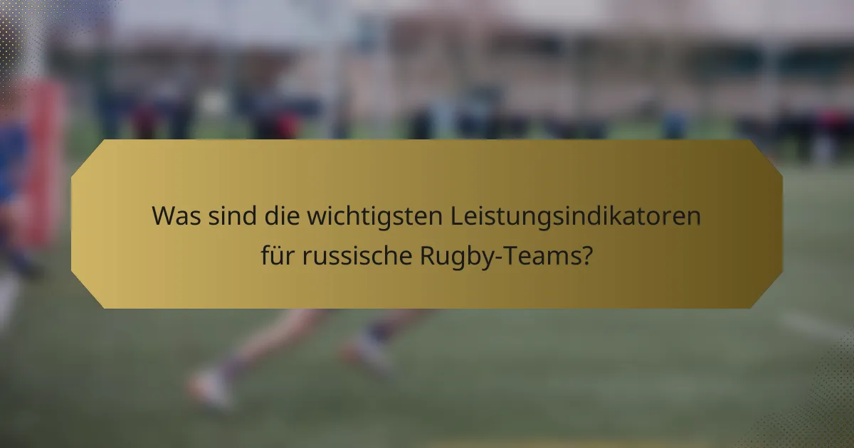 Was sind die wichtigsten Leistungsindikatoren für russische Rugby-Teams?