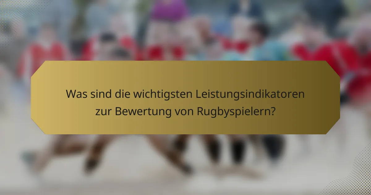 Was sind die wichtigsten Leistungsindikatoren zur Bewertung von Rugbyspielern?