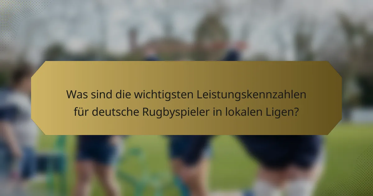 Was sind die wichtigsten Leistungskennzahlen für deutsche Rugbyspieler in lokalen Ligen?