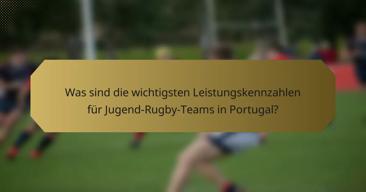 Was sind die wichtigsten Leistungskennzahlen für Jugend-Rugby-Teams in Portugal?