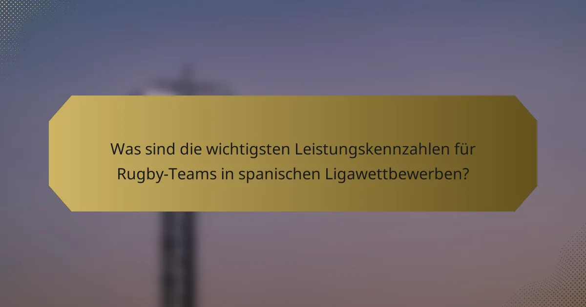 Was sind die wichtigsten Leistungskennzahlen für Rugby-Teams in spanischen Ligawettbewerben?