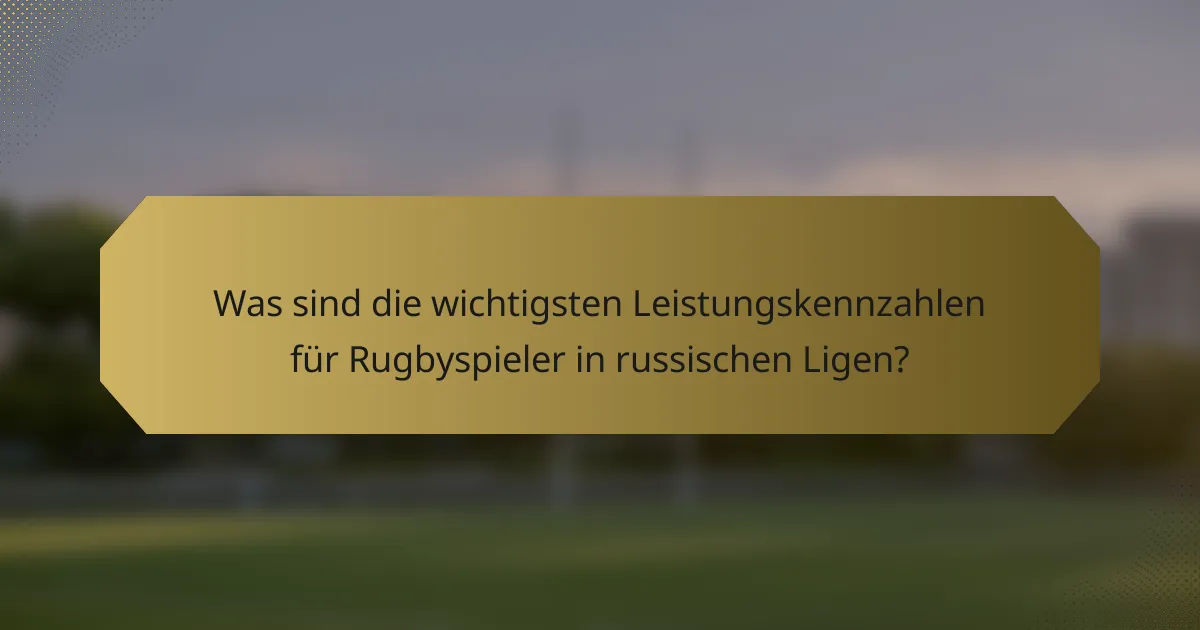 Was sind die wichtigsten Leistungskennzahlen für Rugbyspieler in russischen Ligen?