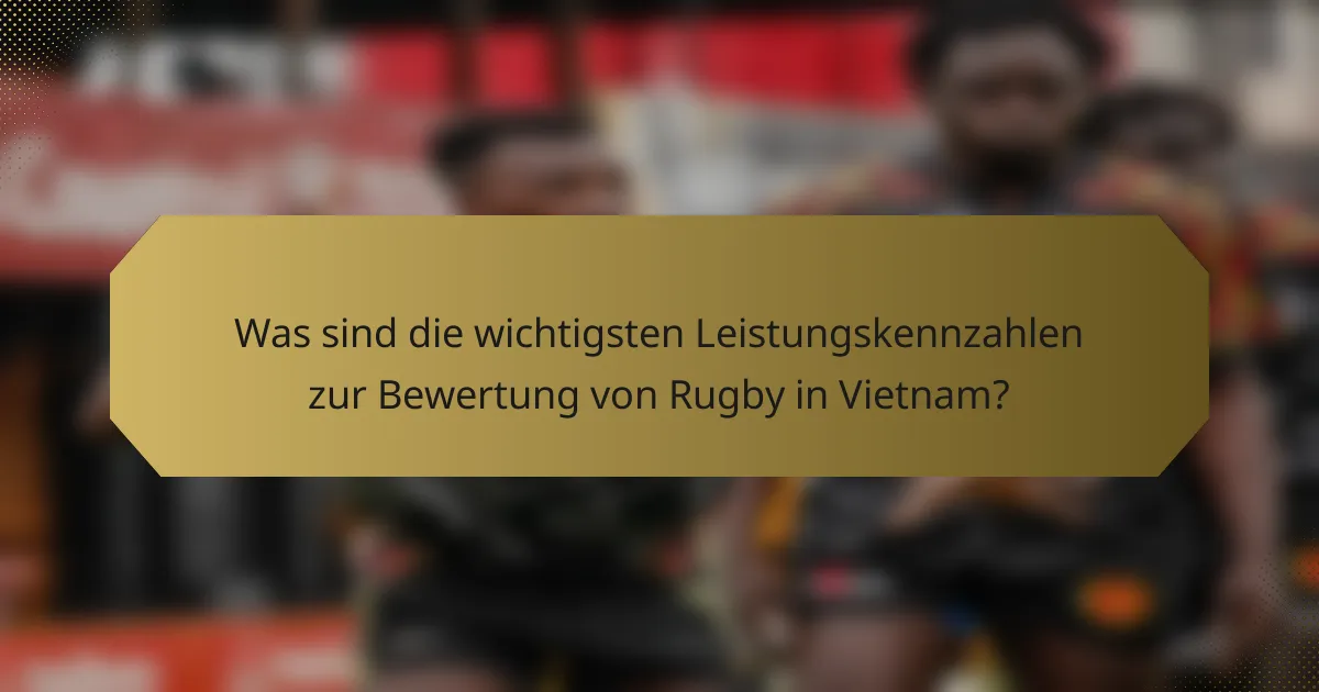 Was sind die wichtigsten Leistungskennzahlen zur Bewertung von Rugby in Vietnam?