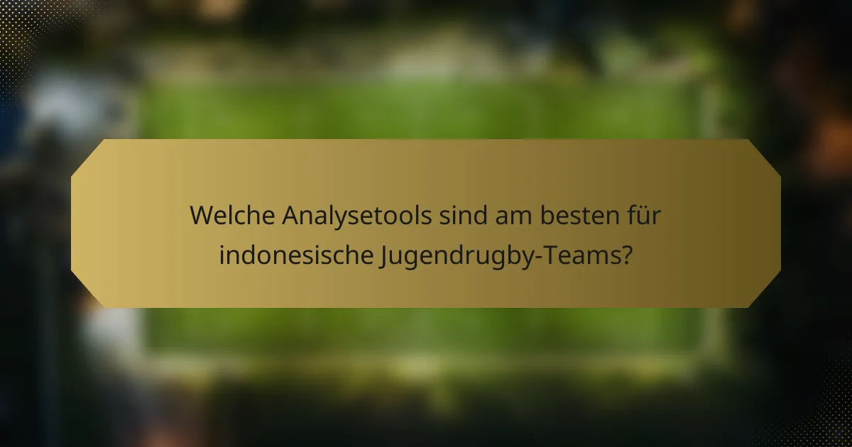 Welche Analysetools sind am besten für indonesische Jugendrugby-Teams?
