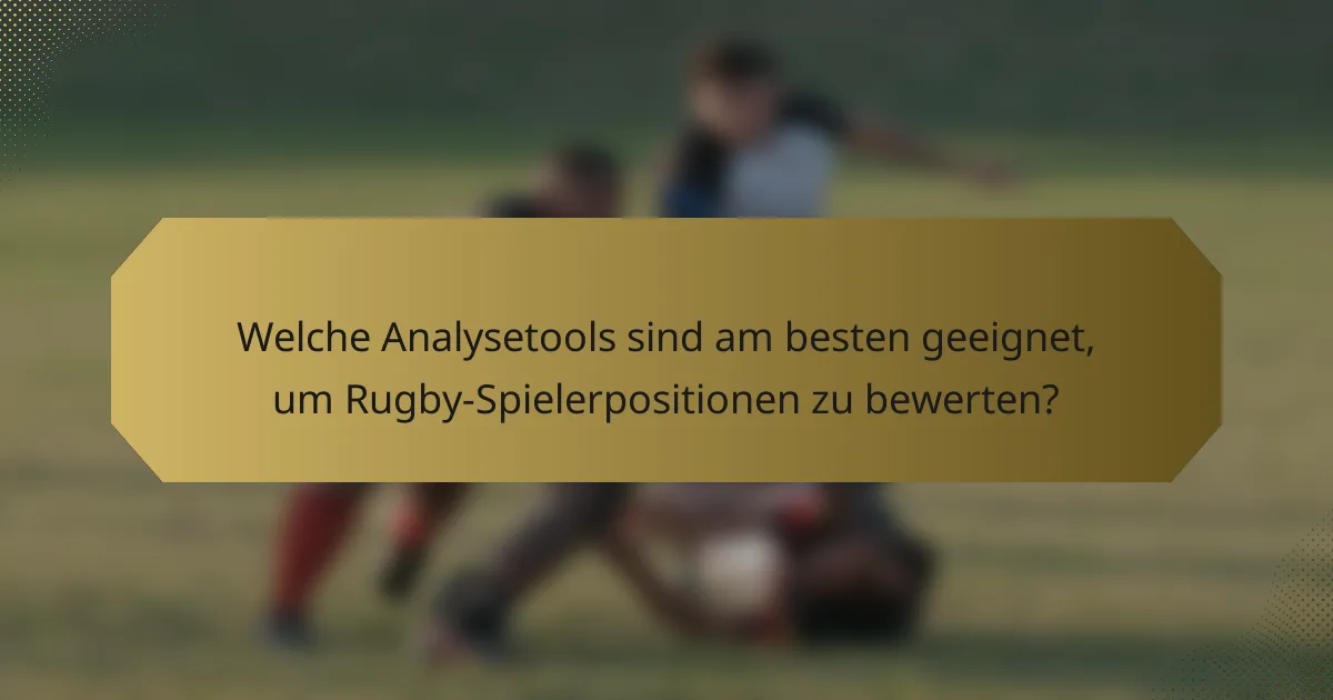 Welche Analysetools sind am besten geeignet, um Rugby-Spielerpositionen zu bewerten?