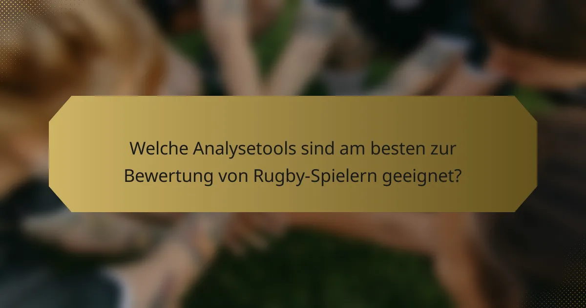 Welche Analysetools sind am besten zur Bewertung von Rugby-Spielern geeignet?