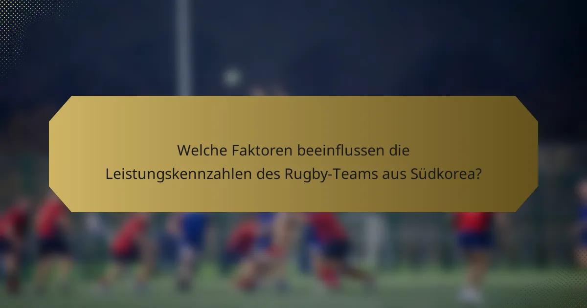 Welche Faktoren beeinflussen die Leistungskennzahlen des Rugby-Teams aus Südkorea?