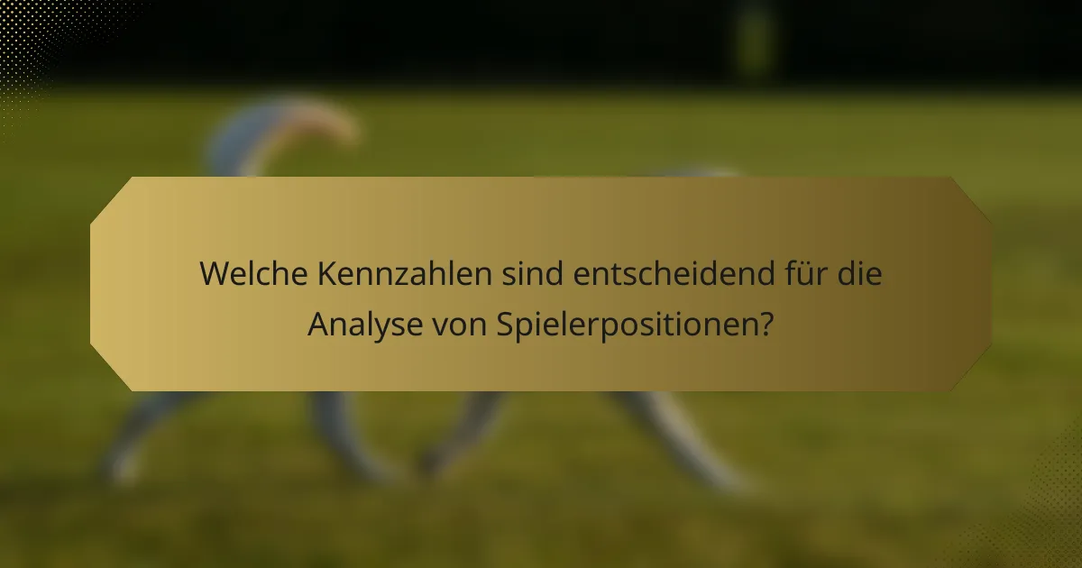 Welche Kennzahlen sind entscheidend für die Analyse von Spielerpositionen?