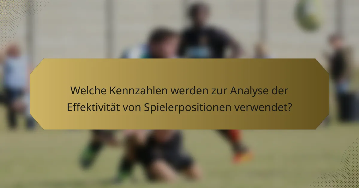 Welche Kennzahlen werden zur Analyse der Effektivität von Spielerpositionen verwendet?