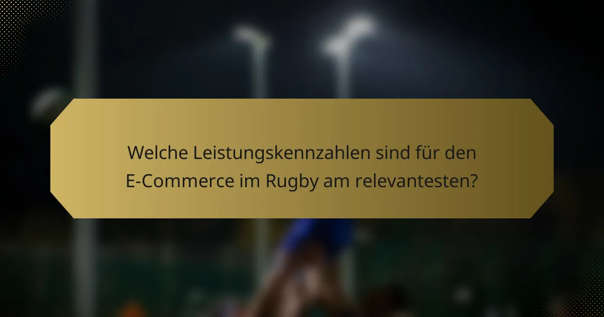 Welche Leistungskennzahlen sind für den E-Commerce im Rugby am relevantesten?