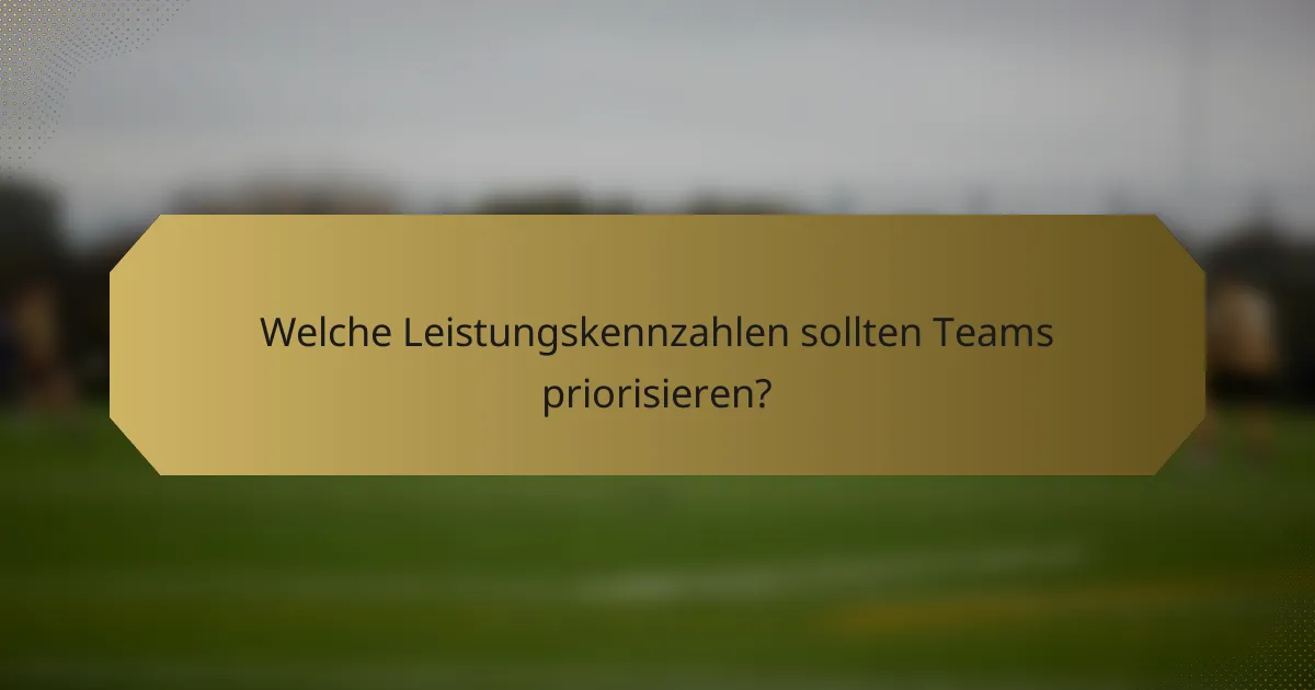 Welche Leistungskennzahlen sollten Teams priorisieren?