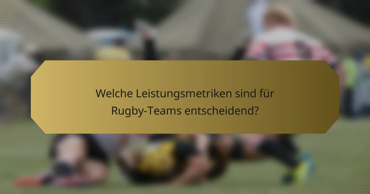 Welche Leistungsmetriken sind für Rugby-Teams entscheidend?