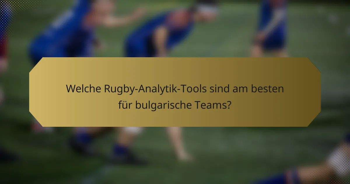 Welche Rugby-Analytik-Tools sind am besten für bulgarische Teams?