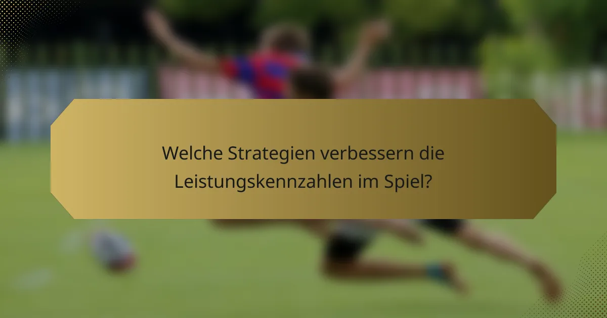 Welche Strategien verbessern die Leistungskennzahlen im Spiel?