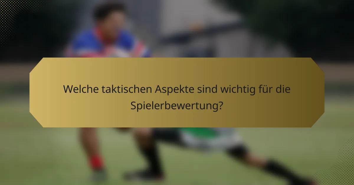 Welche taktischen Aspekte sind wichtig für die Spielerbewertung?