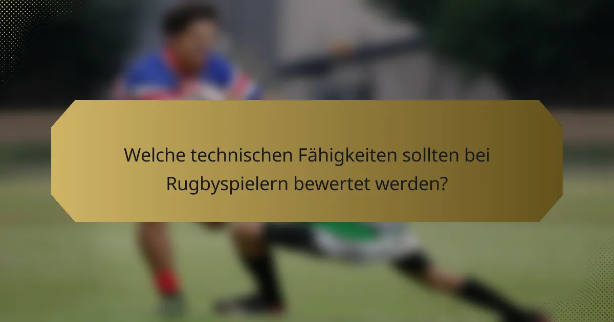 Welche technischen Fähigkeiten sollten bei Rugbyspielern bewertet werden?