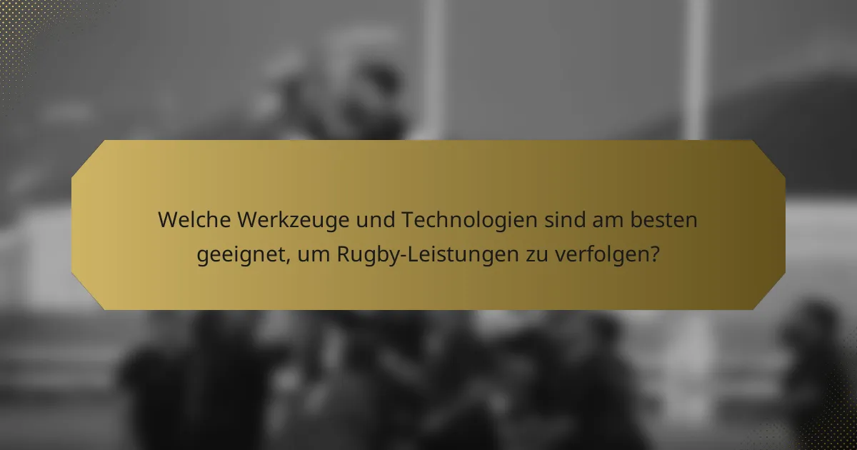 Welche Werkzeuge und Technologien sind am besten geeignet, um Rugby-Leistungen zu verfolgen?