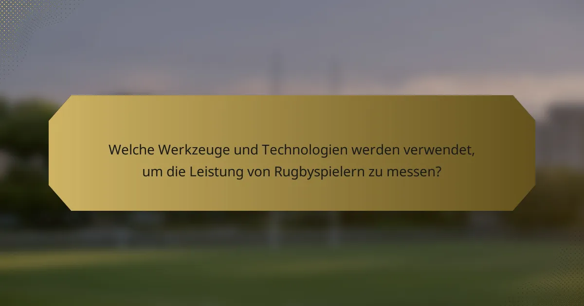 Welche Werkzeuge und Technologien werden verwendet, um die Leistung von Rugbyspielern zu messen?