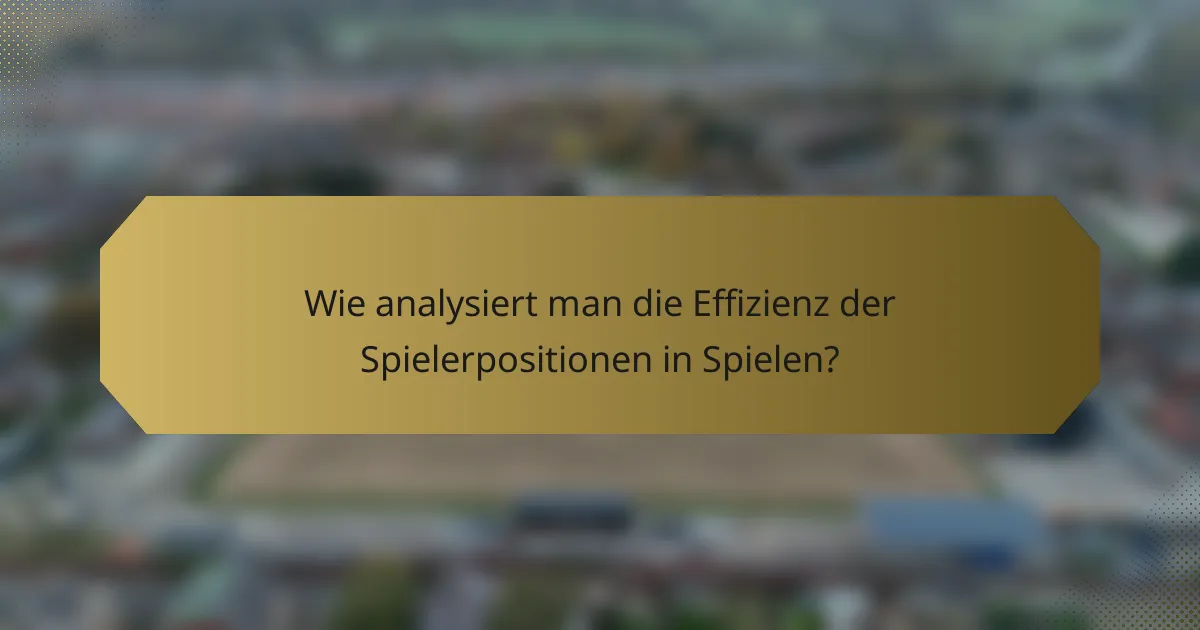 Wie analysiert man die Effizienz der Spielerpositionen in Spielen?