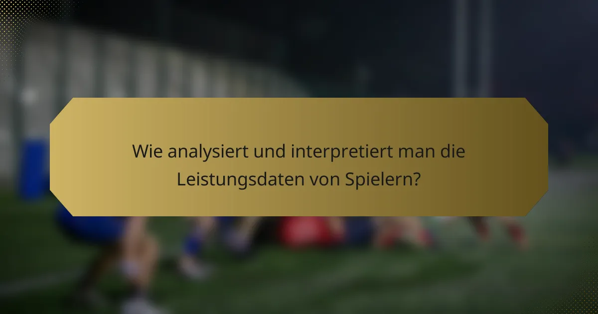 Wie analysiert und interpretiert man die Leistungsdaten von Spielern?