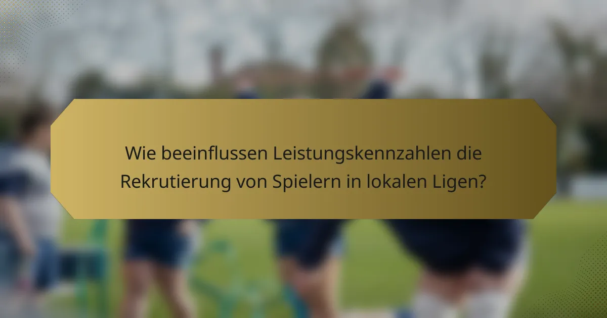 Wie beeinflussen Leistungskennzahlen die Rekrutierung von Spielern in lokalen Ligen?