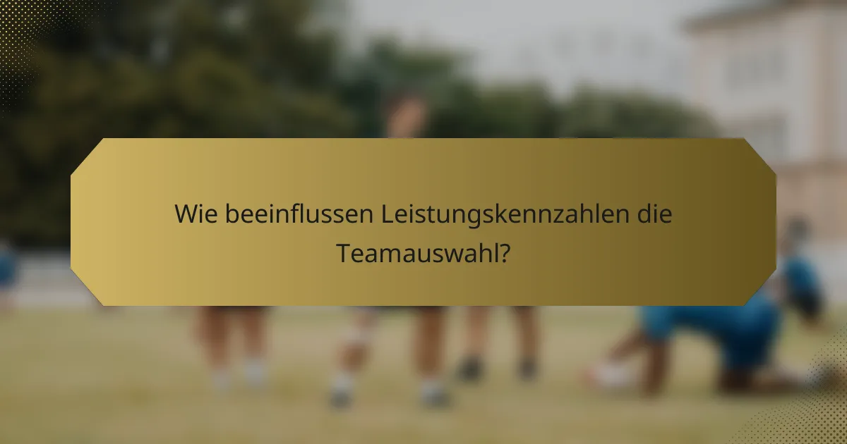 Wie beeinflussen Leistungskennzahlen die Teamauswahl?