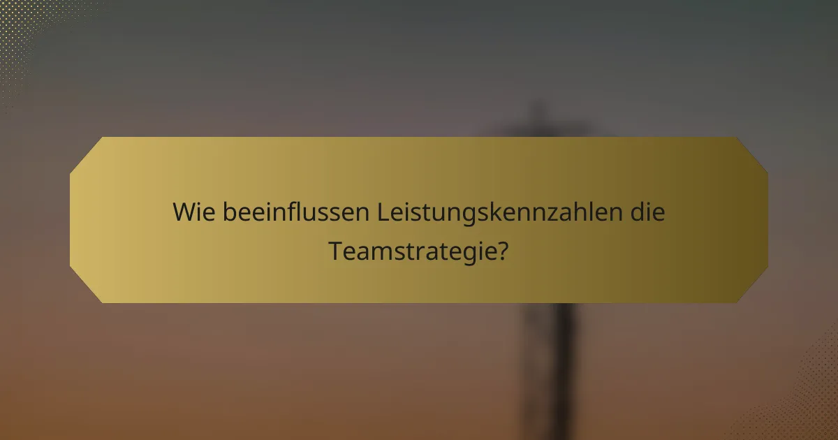 Wie beeinflussen Leistungskennzahlen die Teamstrategie?