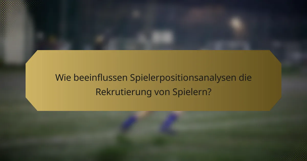 Wie beeinflussen Spielerpositionsanalysen die Rekrutierung von Spielern?