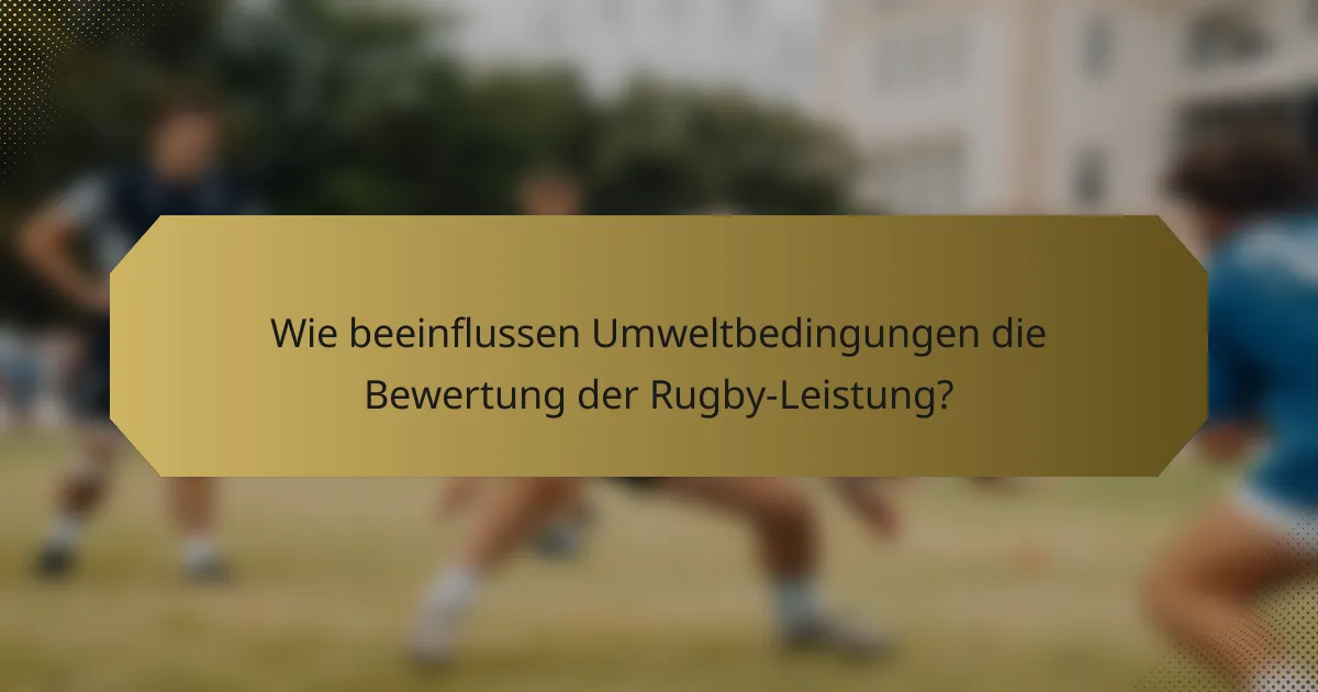 Wie beeinflussen Umweltbedingungen die Bewertung der Rugby-Leistung?
