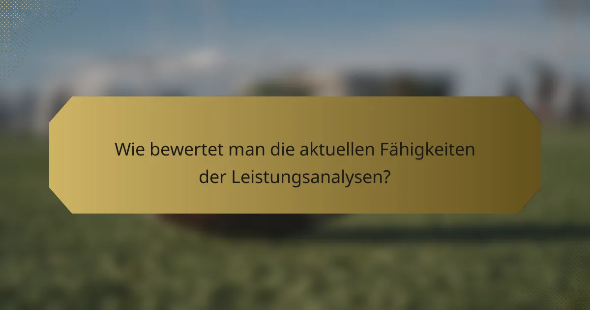 Wie bewertet man die aktuellen Fähigkeiten der Leistungsanalysen?