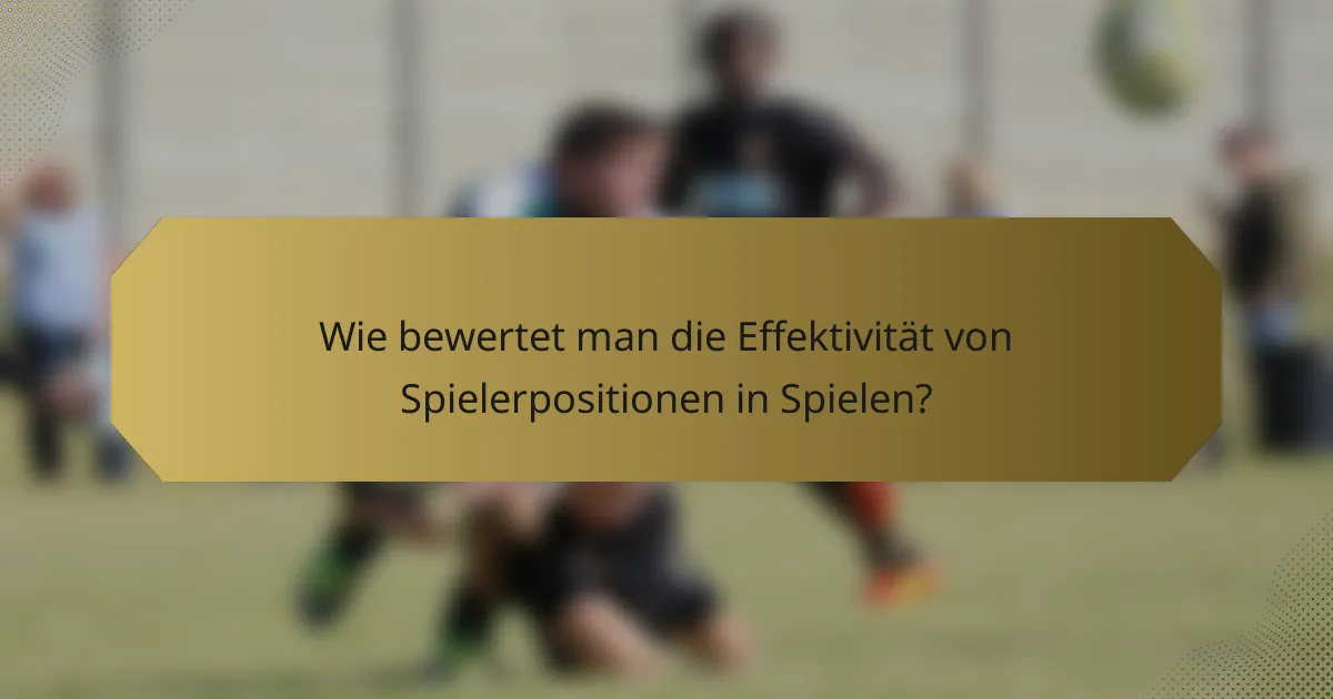 Wie bewertet man die Effektivität von Spielerpositionen in Spielen?