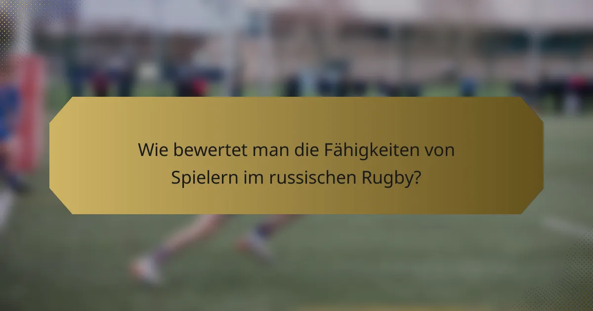 Wie bewertet man die Fähigkeiten von Spielern im russischen Rugby?