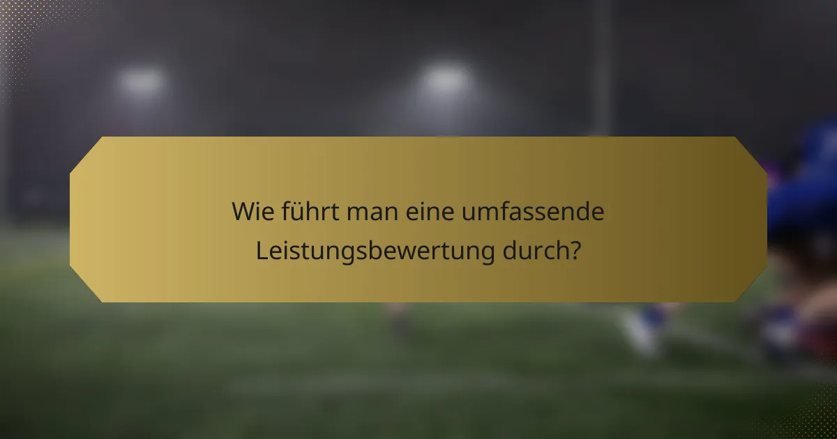 Wie führt man eine umfassende Leistungsbewertung durch?