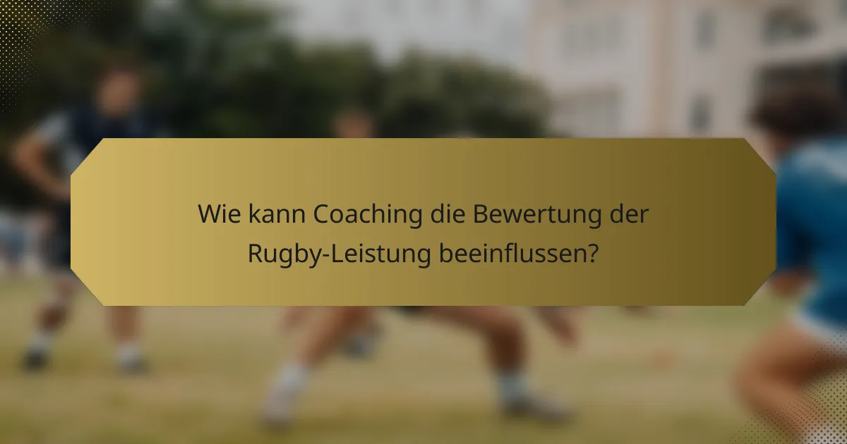 Wie kann Coaching die Bewertung der Rugby-Leistung beeinflussen?