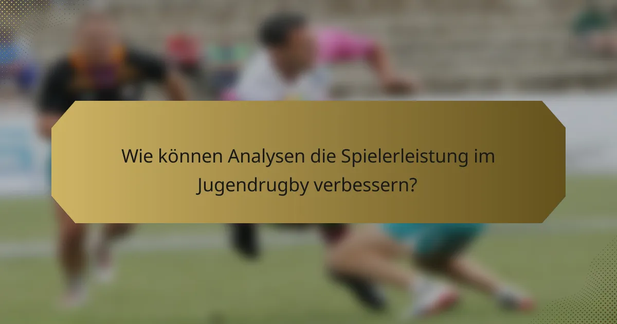 Wie können Analysen die Spielerleistung im Jugendrugby verbessern?