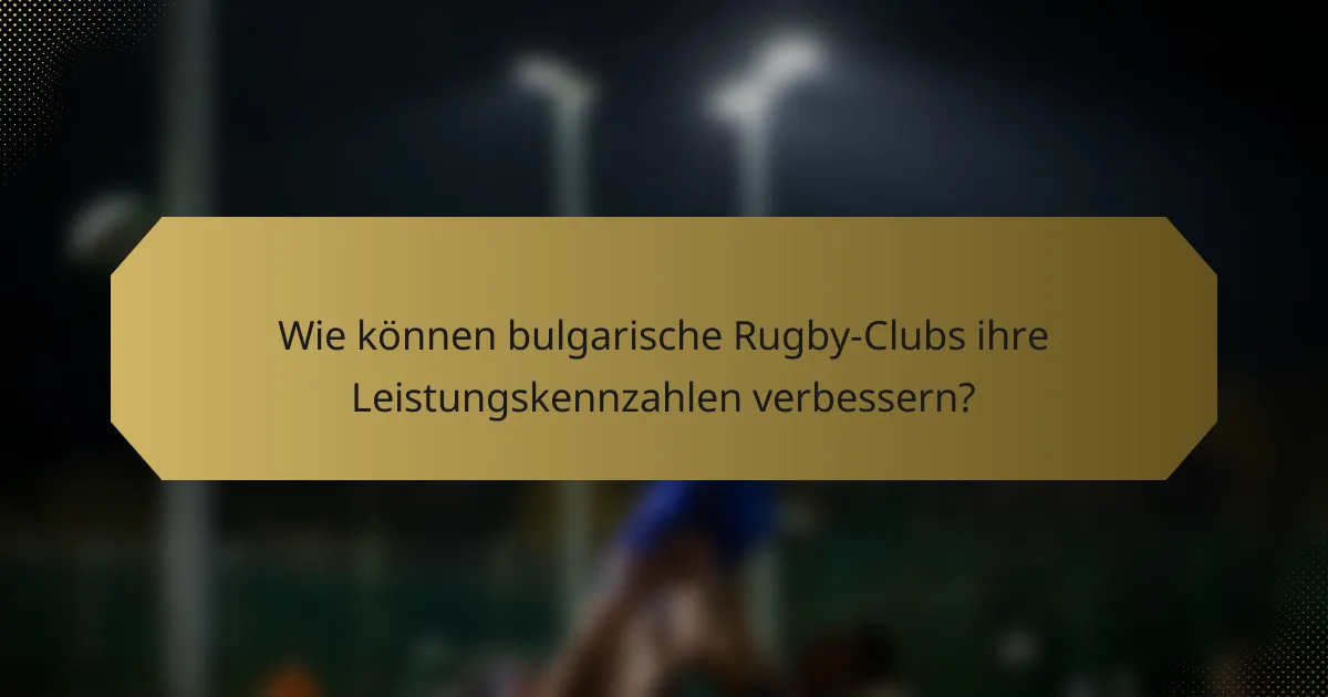 Wie können bulgarische Rugby-Clubs ihre Leistungskennzahlen verbessern?