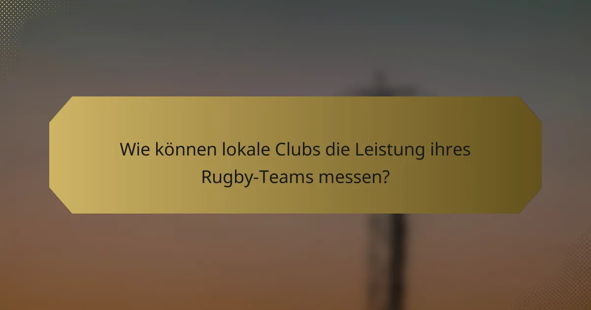 Wie können lokale Clubs die Leistung ihres Rugby-Teams messen?