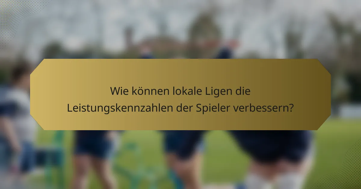 Wie können lokale Ligen die Leistungskennzahlen der Spieler verbessern?